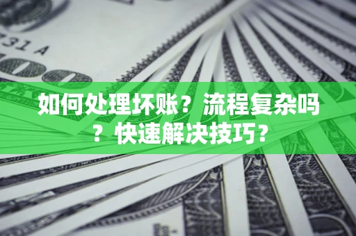 武汉如何处理坏账？流程复杂吗？快速解决技巧？