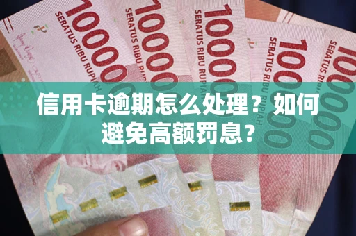 武汉信用卡逾期怎么处理？如何避免高额罚息？