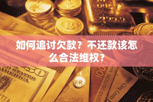 武汉如何追讨欠款？不还款该怎么合法维权？