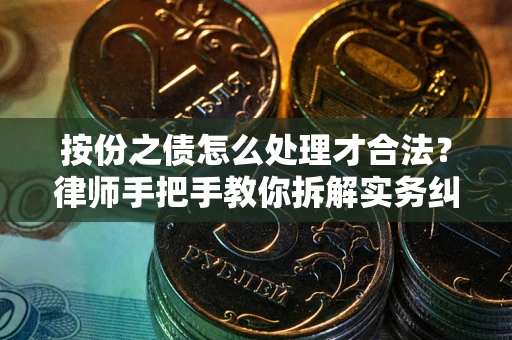 武汉按份之债怎么处理才合法？律师手把手教你拆解实务纠纷