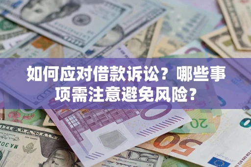 武汉如何应对借款诉讼？哪些事项需注意避免风险？