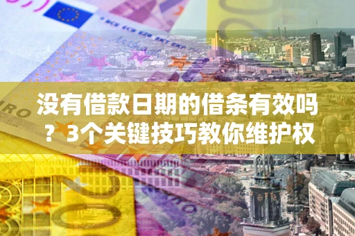 武汉没有借款日期的借条有效吗？3个关键技巧教你维护权益