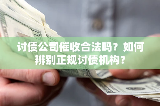 武汉讨债公司催收合法吗？如何辨别正规讨债机构？