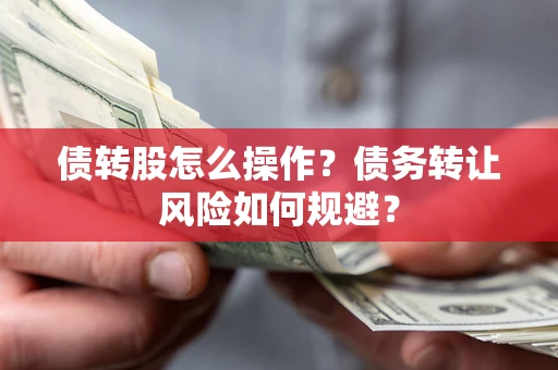 武汉债转股怎么操作？债务转让风险如何规避？