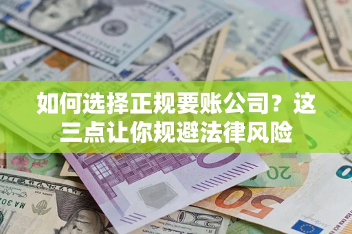 武汉如何选择正规要账公司？这三点让你规避法律风险