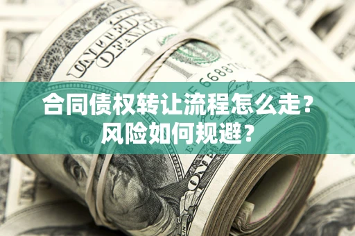 武汉合同债权转让流程怎么走？风险如何规避？