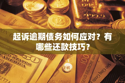 武汉起诉逾期债务如何应对？有哪些还款技巧？