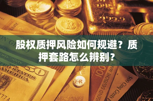 武汉股权质押风险如何规避？质押套路怎么辨别？