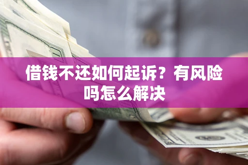 武汉借钱不还如何起诉？有风险吗怎么解决