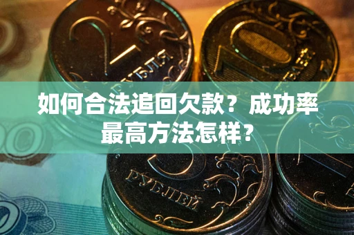 武汉如何合法追回欠款？成功率最高方法怎样？