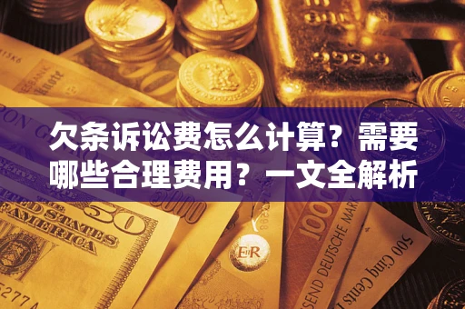 武汉欠条诉讼费怎么计算？需要哪些合理费用？一文全解析