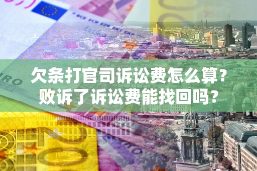 武汉欠条打官司诉讼费怎么算？败诉了诉讼费能找回吗？