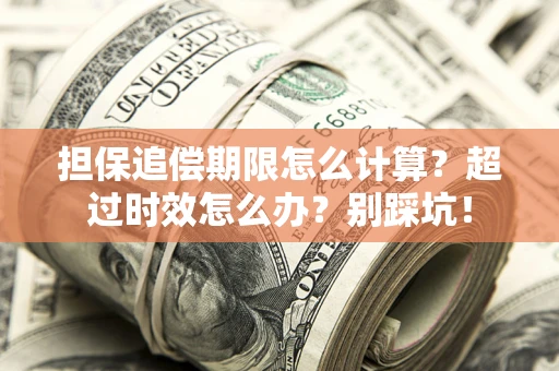 武汉担保追偿期限怎么计算？超过时效怎么办？别踩坑！