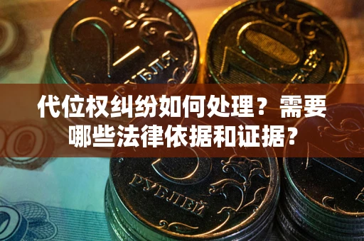 武汉代位权纠纷如何处理？需要哪些法律依据和证据？