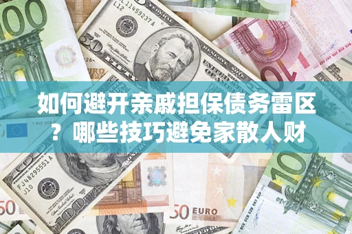 武汉如何避开亲戚担保债务雷区？哪些技巧避免家散人财