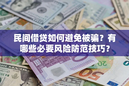 武汉民间借贷如何避免被骗？有哪些必要风险防范技巧？