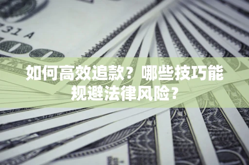武汉如何高效追款？哪些技巧能规避法律风险？