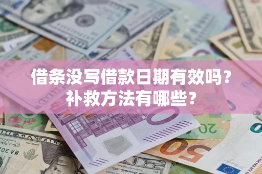 武汉借条没写借款日期有效吗?补救方法有哪些? 武汉借条没写借款日期有效吗?补救方法有哪些?