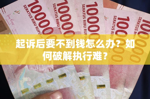 武汉起诉后要不到钱怎么办？如何破解执行难？