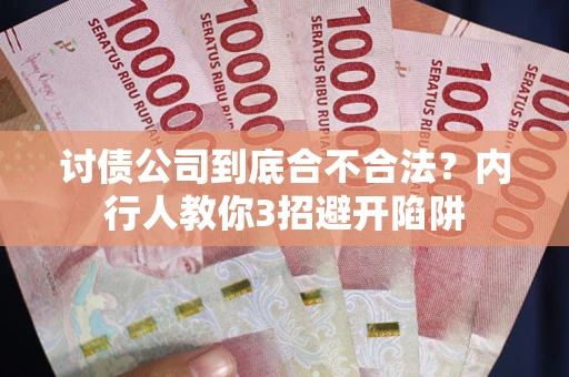 武汉讨债公司到底合不合法？内行人教你3招避开陷阱
