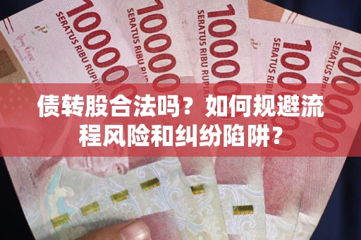 武汉债转股合法吗？如何规避流程风险和纠纷陷阱？