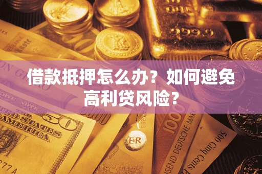 武汉借款抵押怎么办？如何避免高利贷风险？
