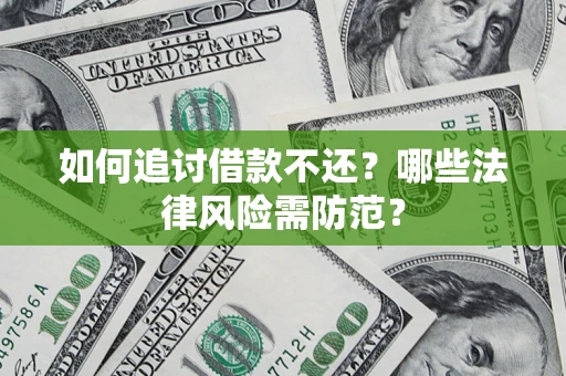 武汉如何追讨借款不还？哪些法律风险需防范？